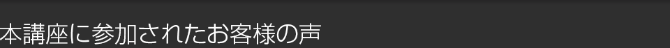 本講座に参加されたお客様の声